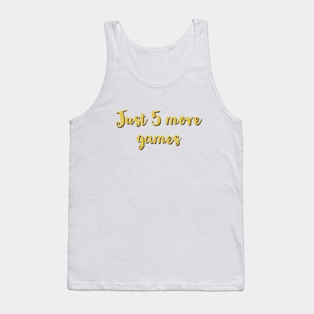 Just five more games/gaming meme #1 Tank Top by GAMINGQUOTES